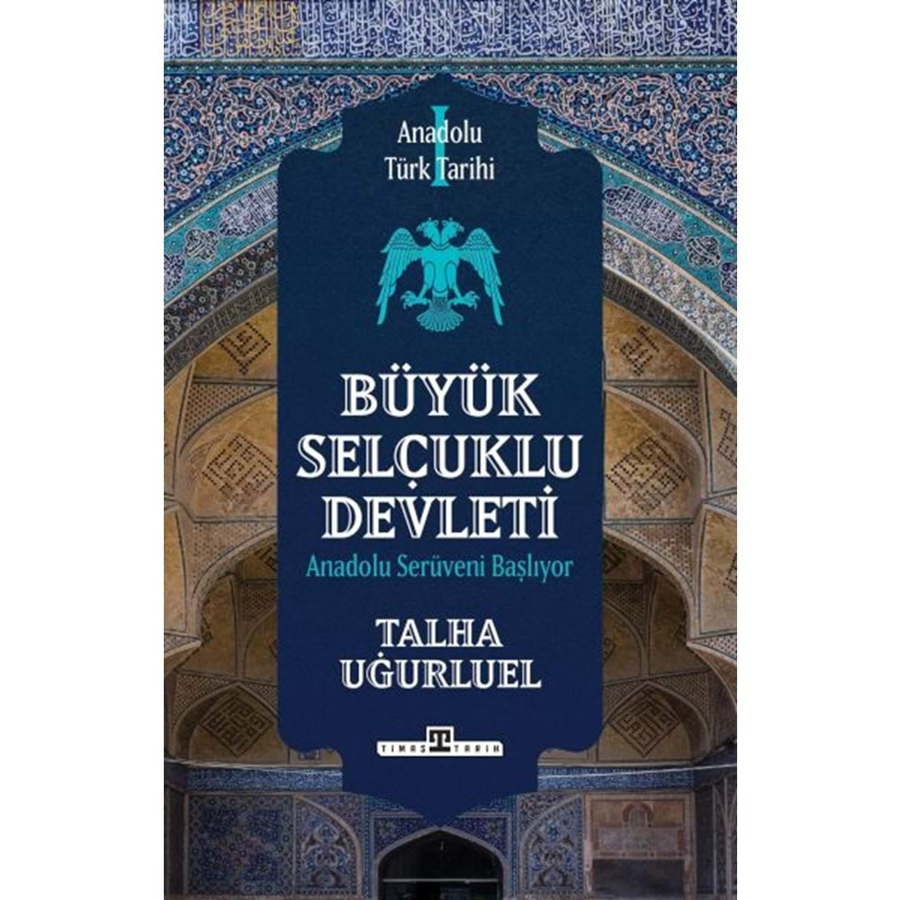 ANADOLU TÜRK TARİHİ-BÜYÜK SELÇUKLU DEVLETİ-TALHA UĞURLUEL-TİMAŞ YAYINLARI