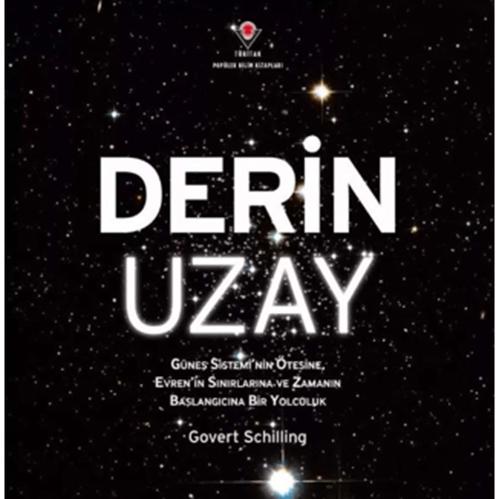 DERİN UZAY-GÜNEŞ SİSTEMİNİN ÖTESİNE EVRENİN SINIRLARINA VE ZAMANIN BAŞLANGICINA BİR YOLCULUK-GOVERT SCHİLLİNG-TÜBİTAK YAYINLARI