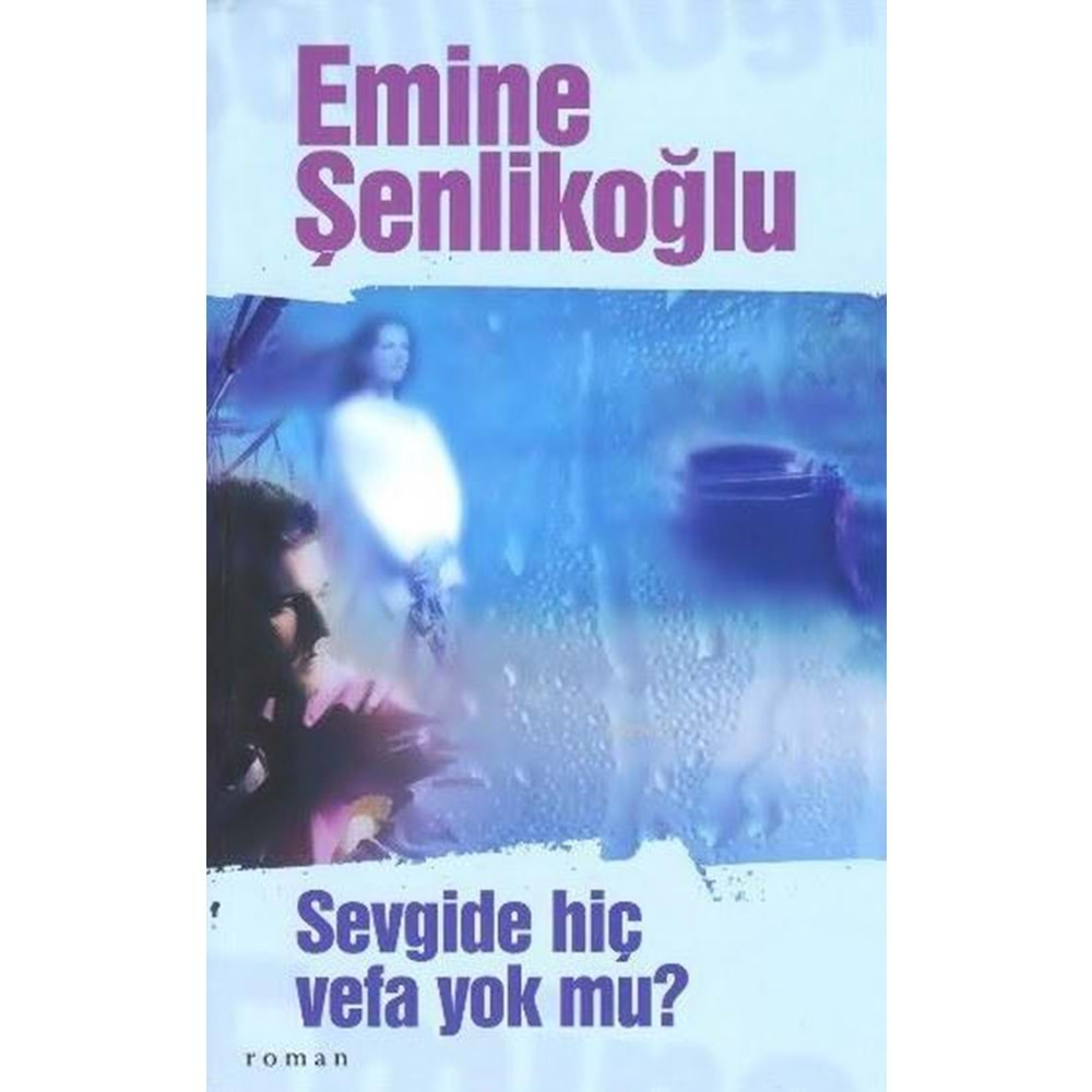 SEVGİDE HİÇ VEFA YOK MU?-EMİNE ŞENLİKOĞLU-MEKTUP YAYINLARI