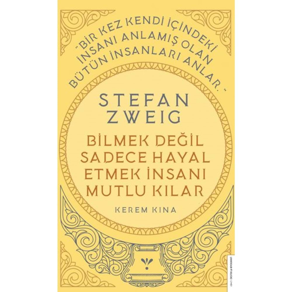 STEFAN ZWEİG BİLMEK DEĞİL SADECE HAYAL ETMEK İNSANI MUTLU KILAR-KEREM KINA-DESTEK YAYINLARI