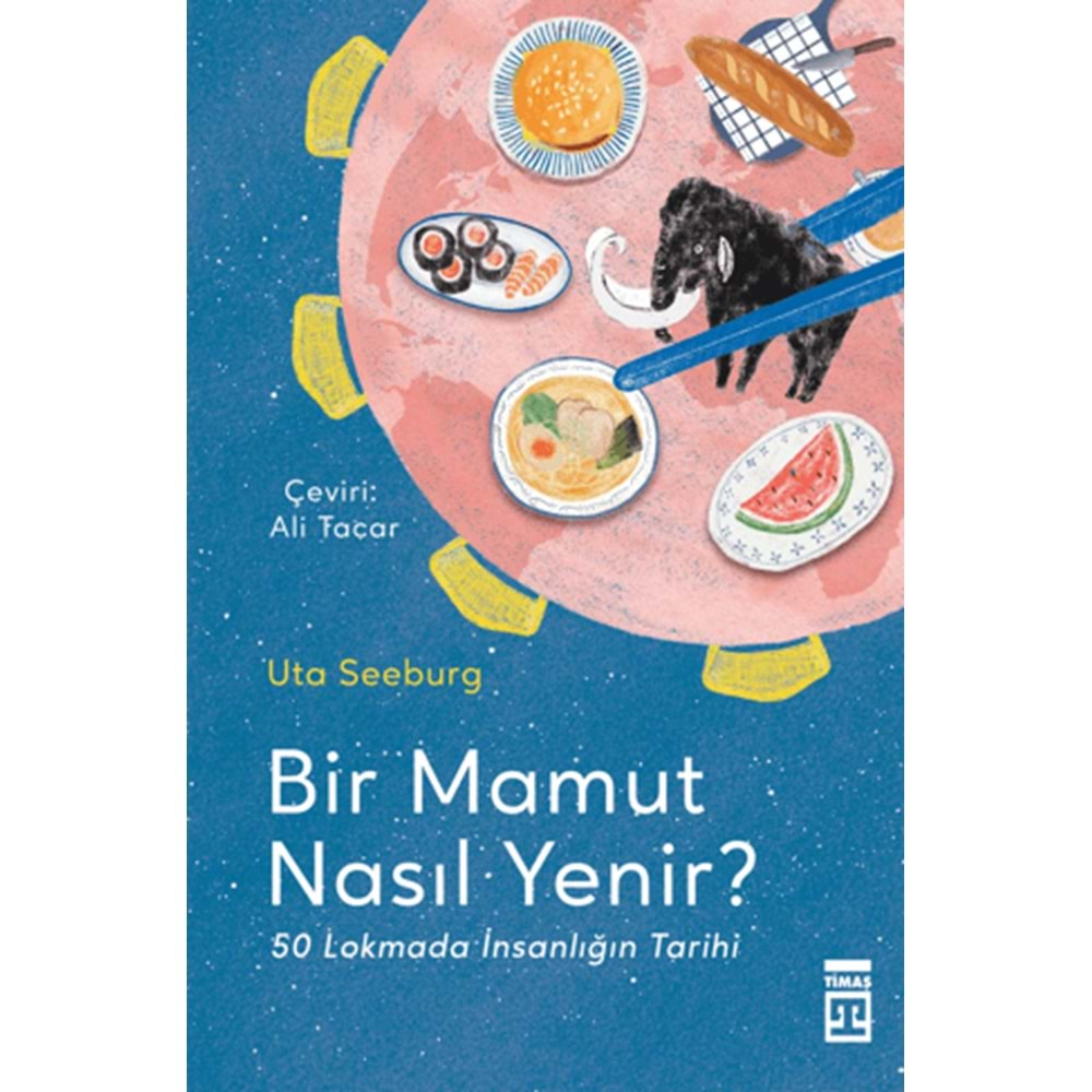 BİR MAMUT NASIL YENİR?-50 LOKMADA İNSANLIĞIN TARİHİ-UTA SEEBURG-TİMAŞ YAYINLARI