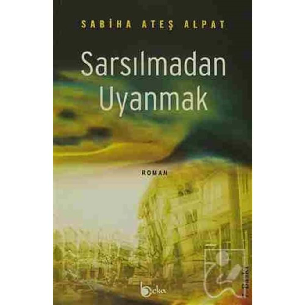 SARSILMADAN UYANMAK SABİHA ATEŞ ALPAT (BEKA YAY.)