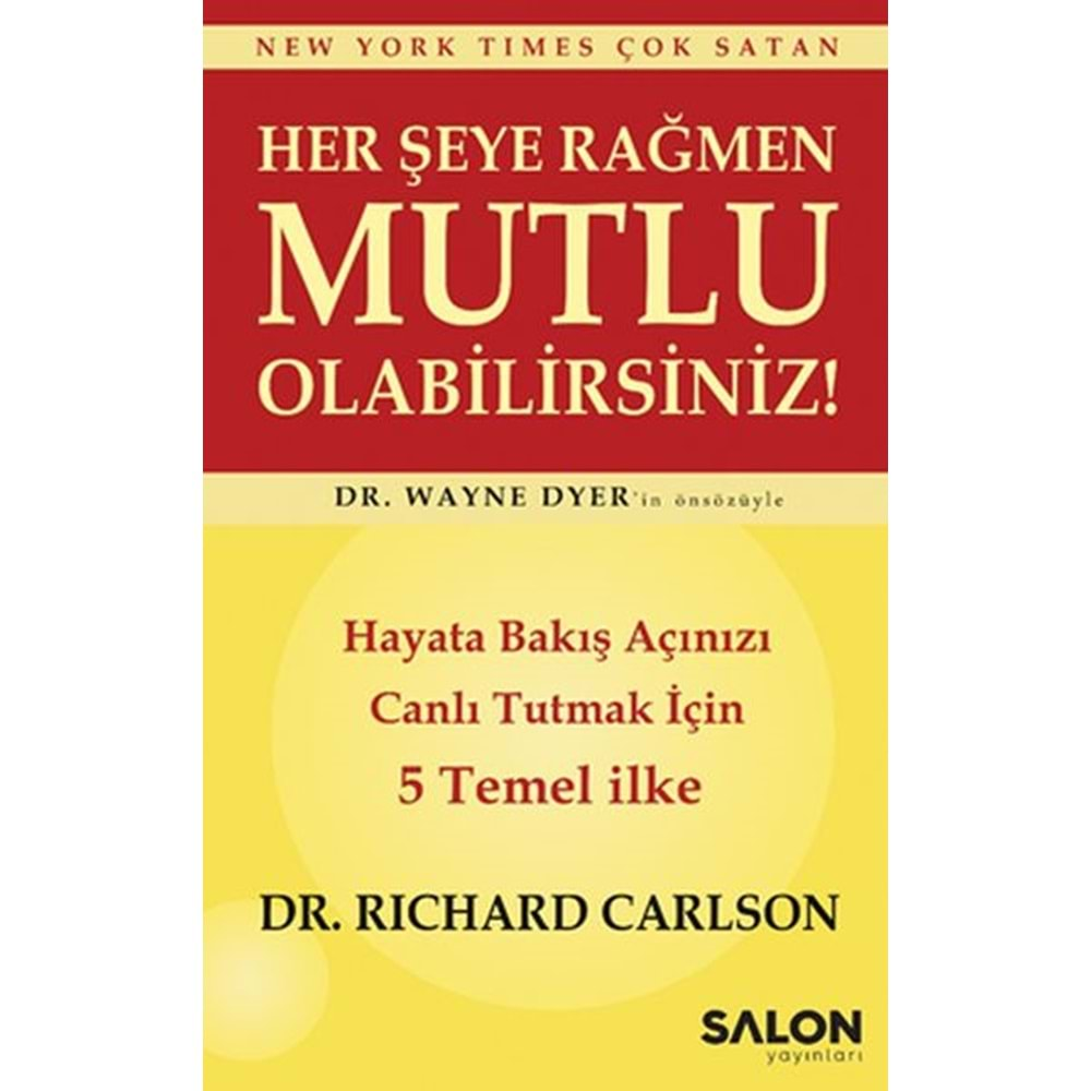 HER ŞEYE RAĞMEN MUTLU OLABİLİRSİNİZ!HAYATA BAKIŞ AÇINIZI CANLI TUTMAK İÇİN 5 TEMEL İLKE-RICHARD CARLSON-SALON YAYINLARI