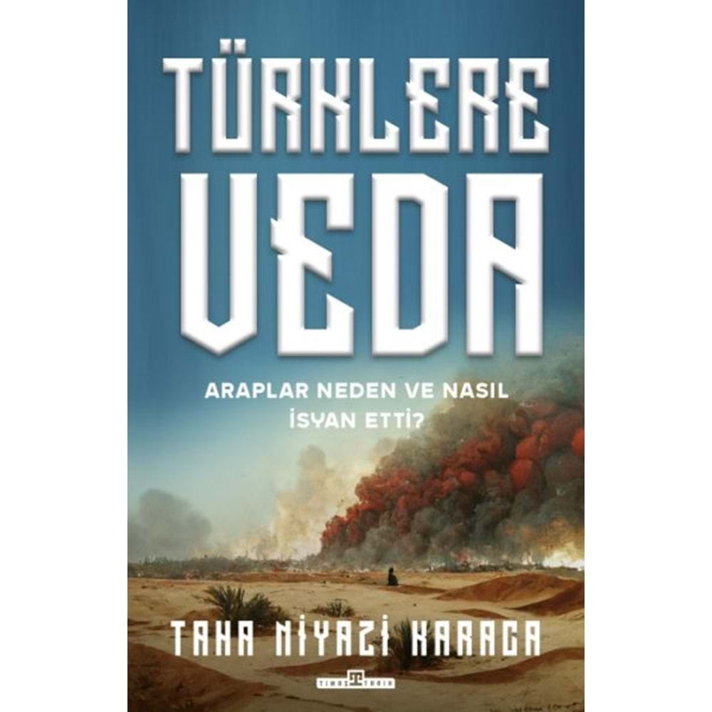 TÜRKLERE VEDA ARAPLAR NEDEN VE NASIL İSYAN ETTİ?-TAHA NIYAZİ KARACA-TİMAŞ YAYINLARI