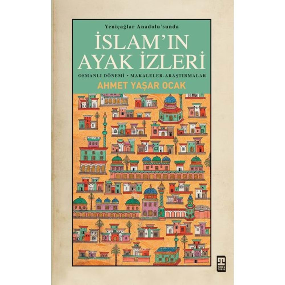 YENİÇAĞLAR ANADOLUSUNDA İSLAMIN AYAK İZLERİ-AHMET YAŞAR OCAK-TİMAŞ YAYINLARI