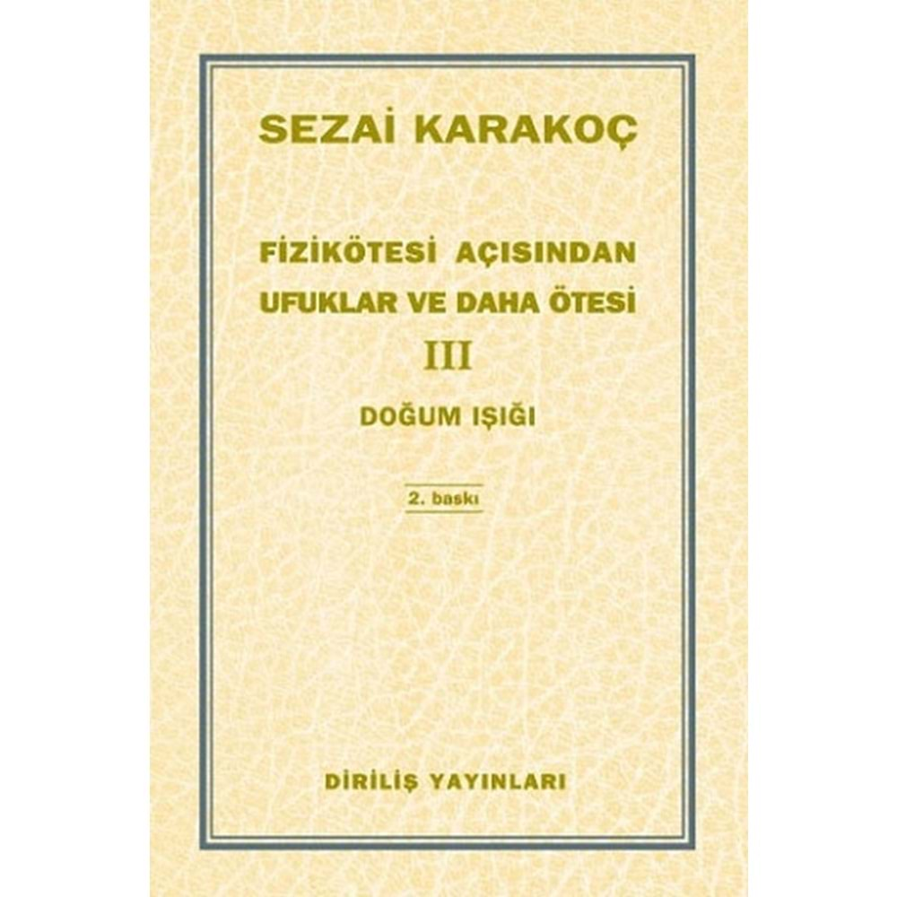 FİZİKÖTESİ AÇISINDAN UFUKLAR VE DAHA ÖTESİ 3 DOĞUM IŞIĞI-SEZAİ KARAKOÇ-DİRİLİŞ YAYINLARI