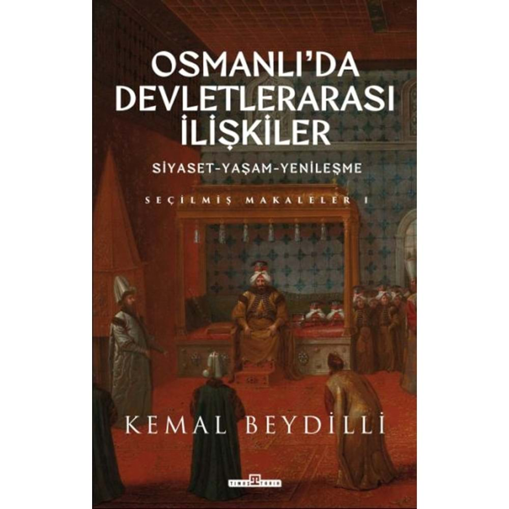 OSMANLI DA DEVLETLERARASI-İLİŞKİLER SİYASET-YAŞAM-YENİLEŞME-KEMAL BEYDİLLİ-TİMAŞ YAYINLARI