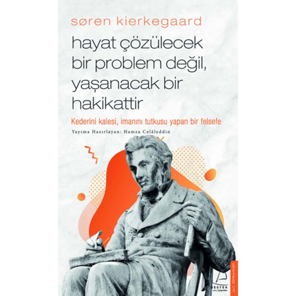 SOREN KİERKEGAARD-HAYAT ÇÖZÜLECEK BİR PROBLEM DEĞİL,YAŞANACAK BİR HAKİKATTİR-HAMZA CELALEDDİN-DESTEK YAYINLARI