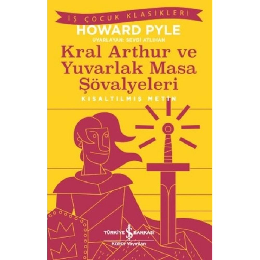 KRAL ARTHUR VE YUVARLAK MASA ŞÖVALYELERİ (KISALTILMIŞ METİN)-HOWARD PYLE-İŞ BANKASI