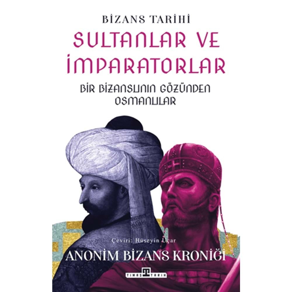 BİZANS TARİHİ SULTANLAR VE İMPARATORLAR:BİR BİZANSLININ GÖZÜNDEN OSMANLILAR-HÜSEYİN UÇAR-TİMAŞ YAYINLARI