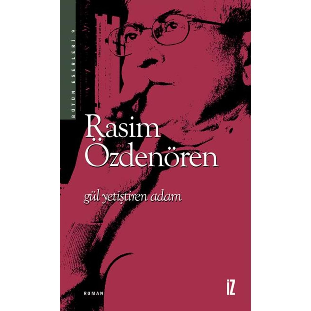 GÜL YETİŞTİREN ADAM - RASİM ÖZDENÖREN - İZ YAYINCILIK