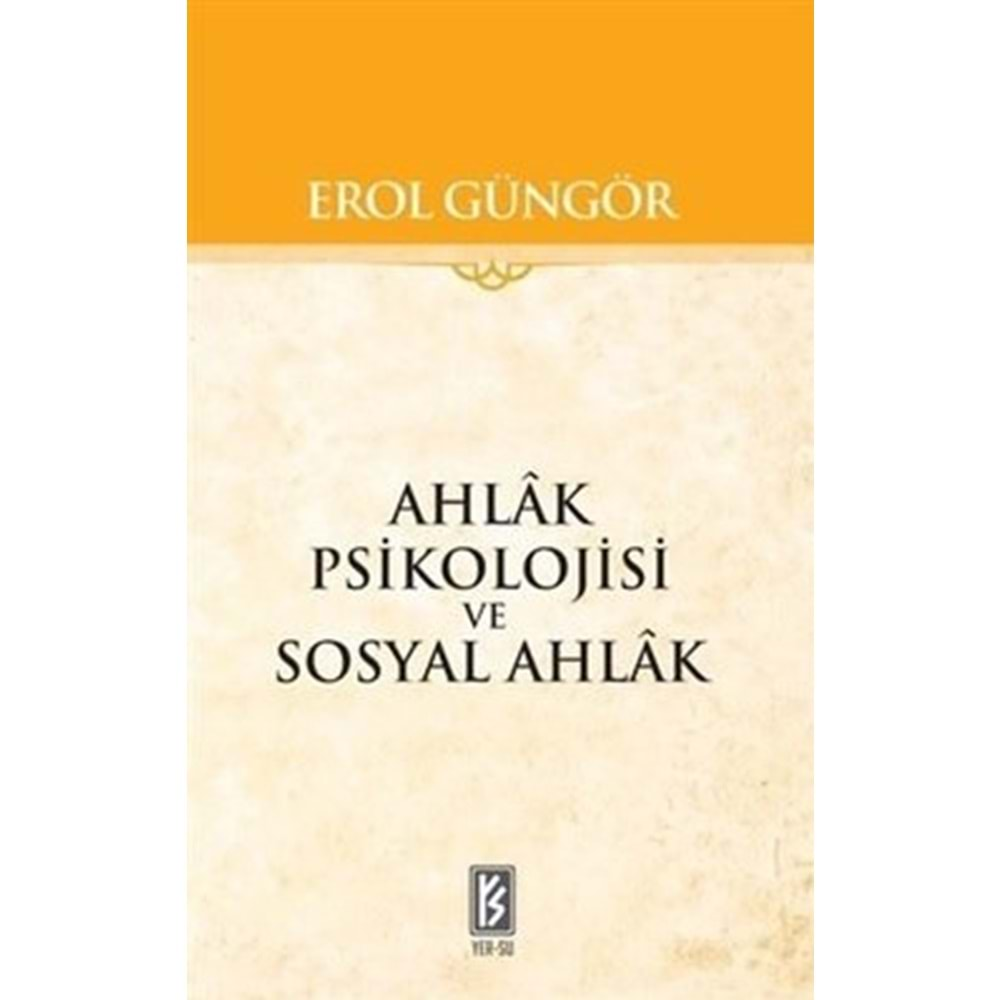 AHLAK PSİKOLOJİSİ VE SOSYAL AHLAK-EROL GÜNGÖR-YER-SU YAYINLARI