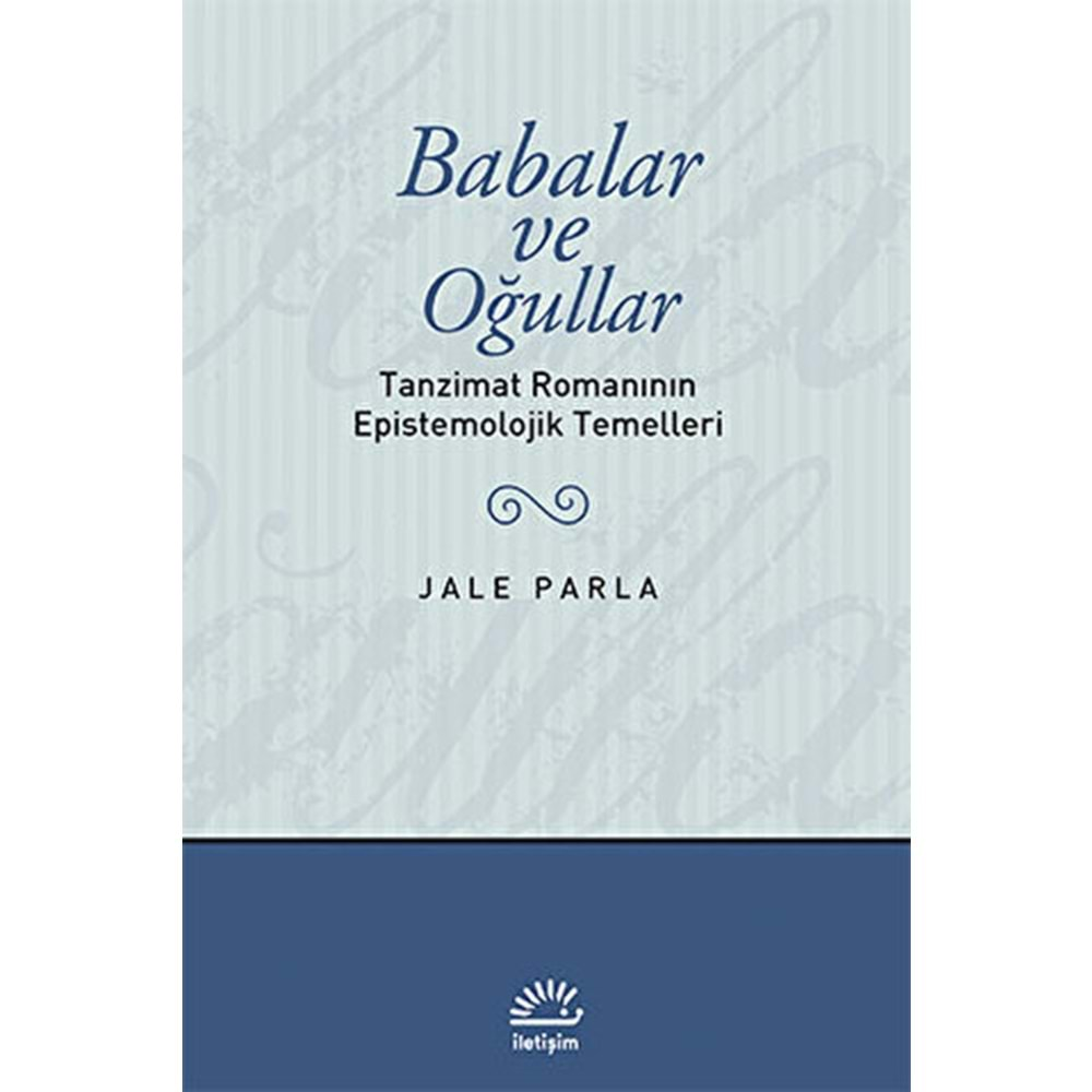 BABALAR VE OĞULLARI TANZİMAT ROMANININ EPİSTEMOLOJİK TEMELLERİ-JALE PARLA-İLETİŞİM YAYINLARI