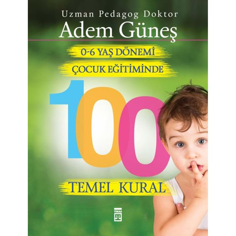 0-6 YAŞ DÖNEMİ ÇOCUK EĞİTİMİNDE 100 TEMEL KURAL - ADEM GÜNEŞ - TİMAŞ