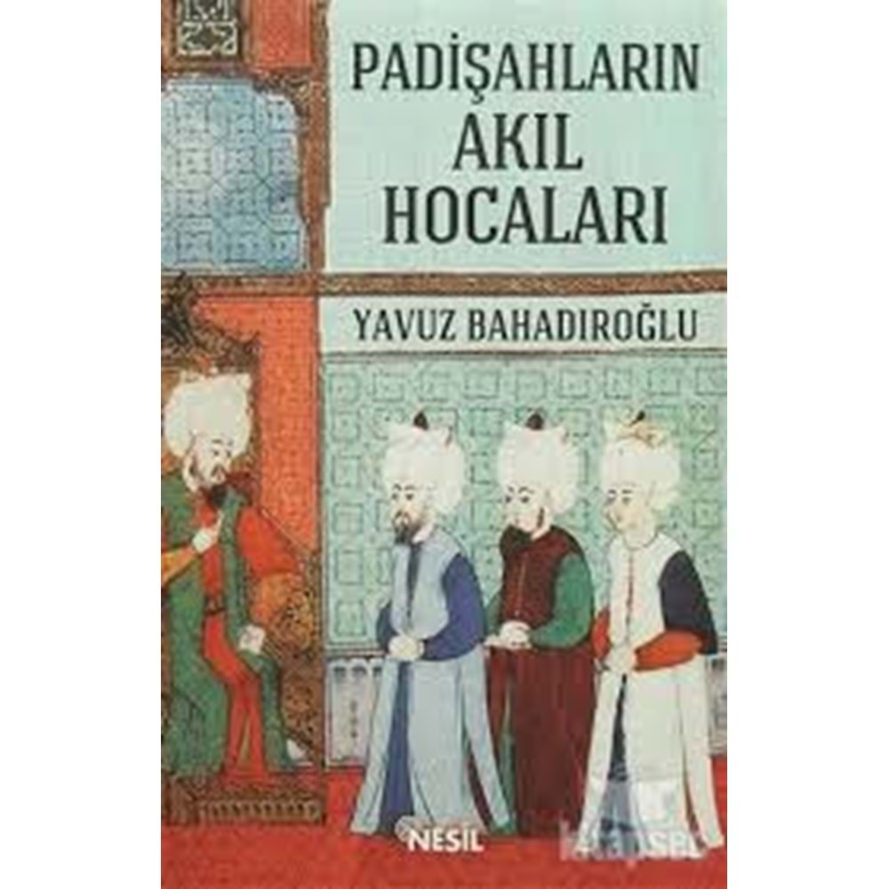 PADİŞAHLARIN AKIL HOCALARI-YAVUZ BAHADIROĞLU-NESİL YAYINLARI