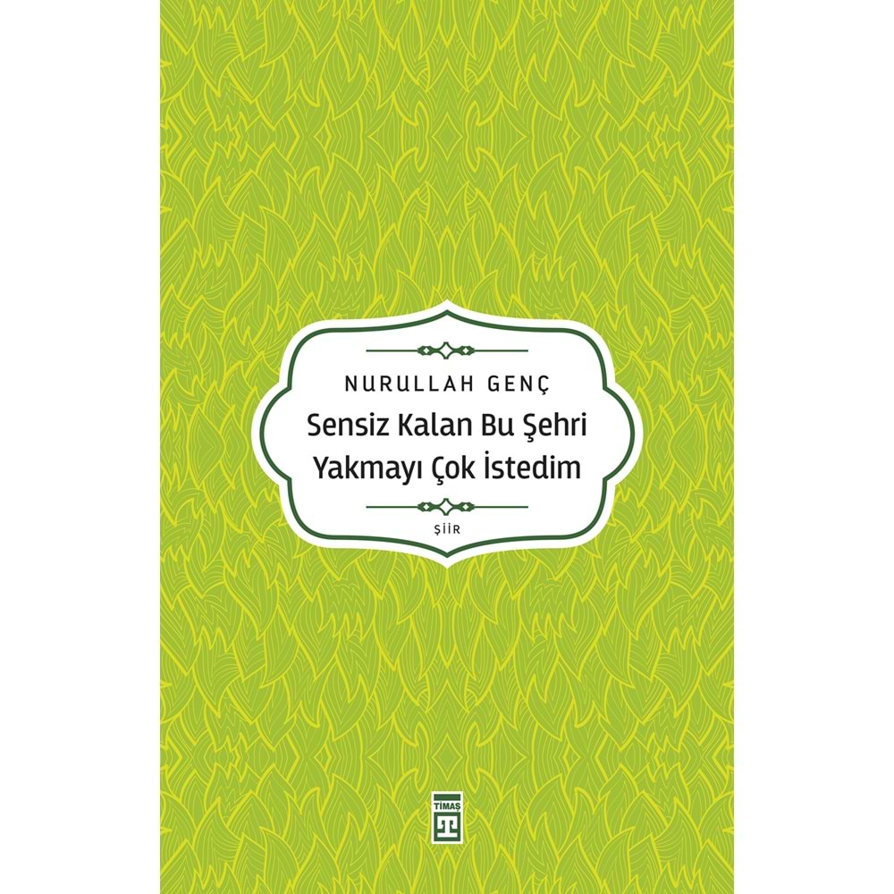 SENSİZ KALAN BU ŞEHRİ YAKMAYI ÇOK İSTEDİM-NURULLAH GENÇ-TİMAŞ YAYINLARI