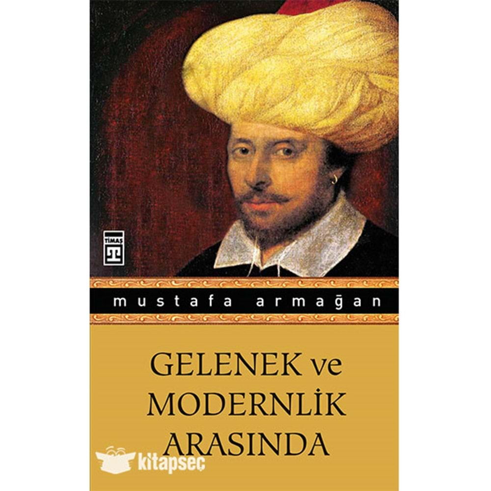 GELENEK VE MODERNLİK ARASINDA-MUSTAFA ARMAĞAN-TİMAŞ