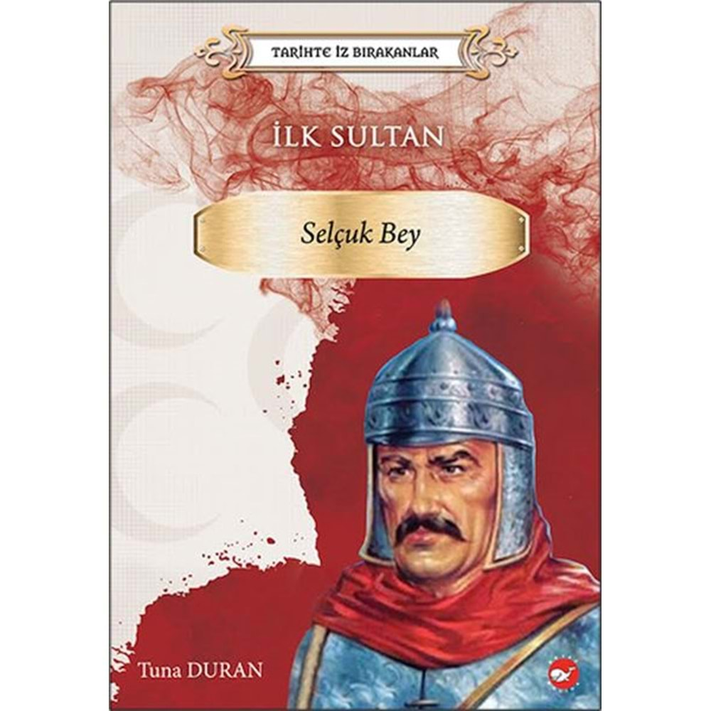 TARİHTE İZ BIRAKANLAR İLK SULTAN SELÇUK BEY-TUNA DURAN-BEYAZ BAİNA YAYINLARI