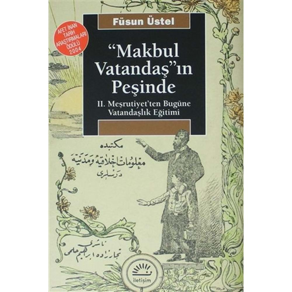 MAKBUL VATANDAŞIN PEŞİNDE 2.MEŞRUTİYETTEN BUGÜNE VATANDAŞLIK EĞİTİMİ- FÜSUN ÜSTEL-İLETİŞİM YAYINLARI