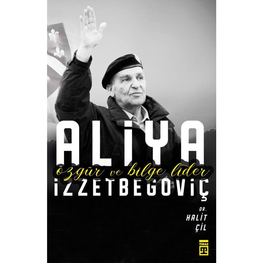 ÖZGÜR VE BİLGE LİDER ALİYA İZZETBEGOVİÇ-HALİT ÇİL-TİMAŞ