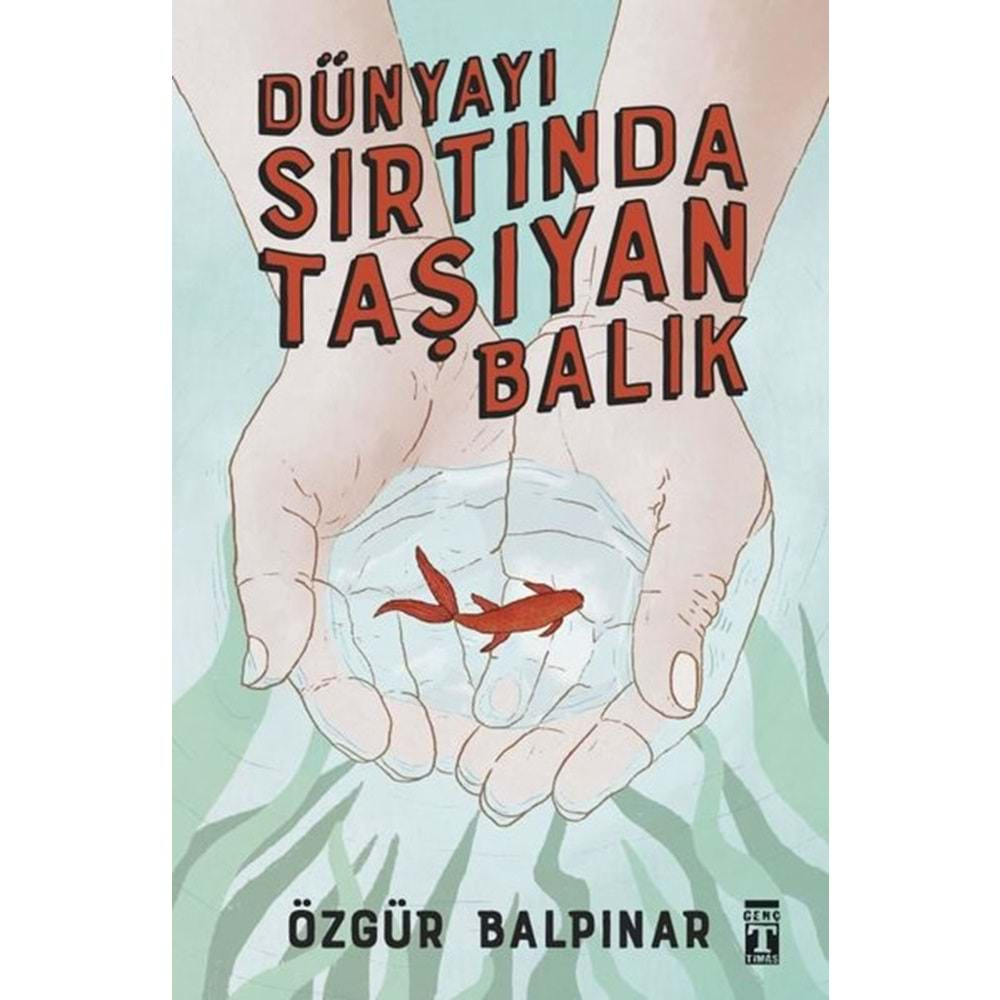 DÜNYAYI SIRTINDA TAŞIYAN BALIK-ÖZGÜR BALPINAR-GENÇ TİMAŞ