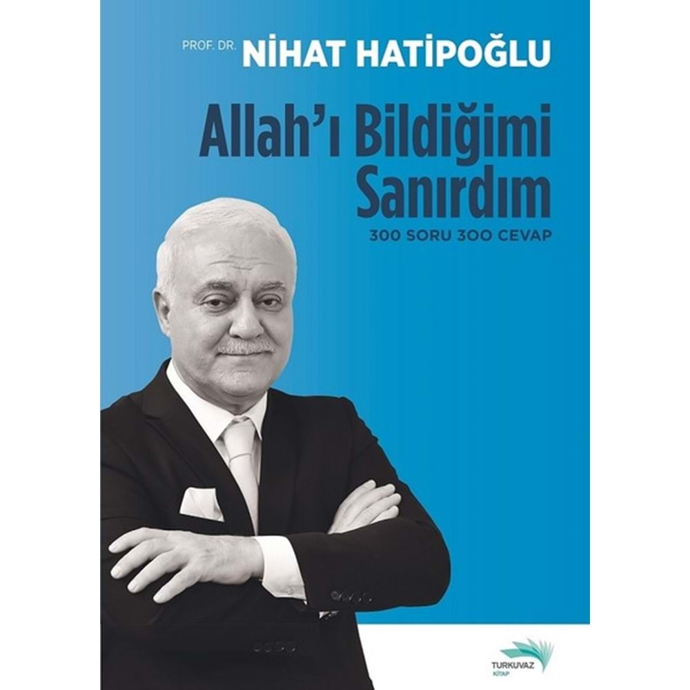 ALLAHI BİLDİĞİMİ SANIRDIM 300 SORU 300 CEVAP-NİHAT HATİPOĞLU-TURKUVAZ