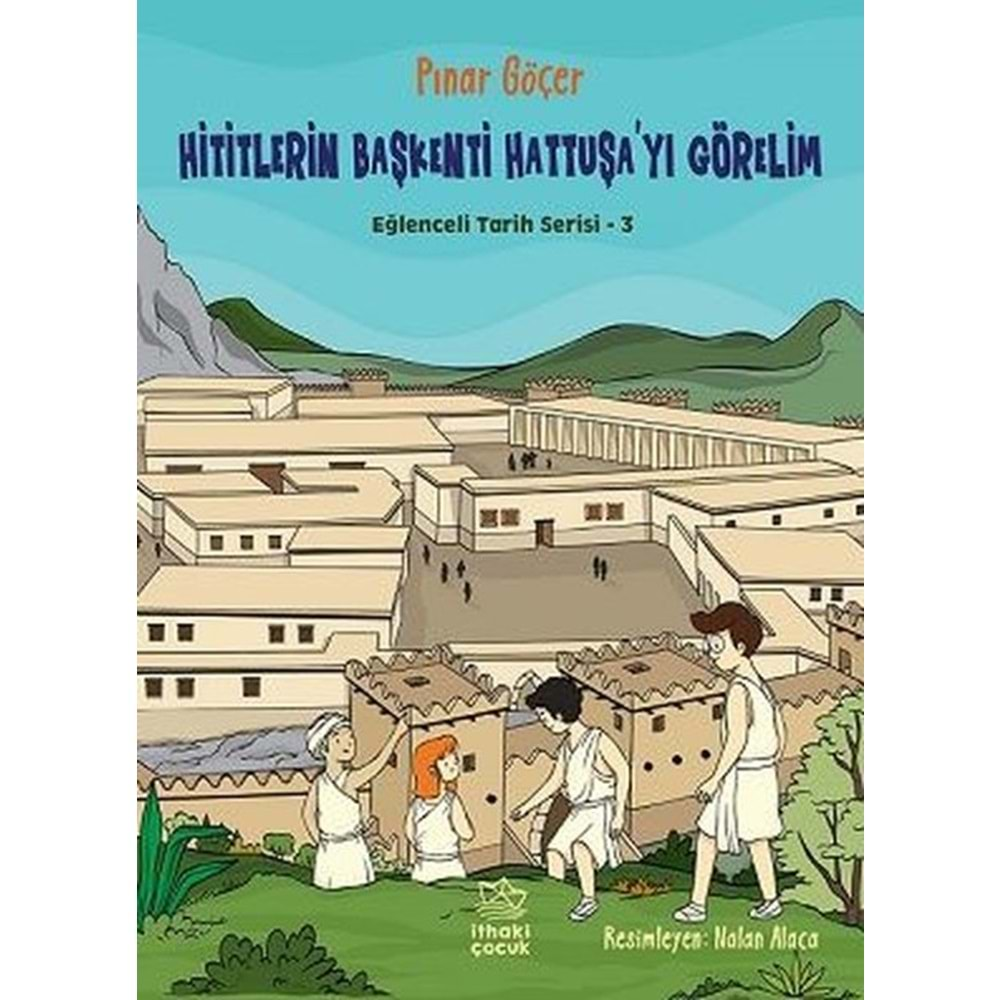 HİTİTLERİN BAŞKENTİ HATTUŞA YI GÖRELİM-EĞLENCELİ TARİH SERİSİ 3-PINAR GÖÇER-İTHAKİ ÇOCUK YAYINLARI