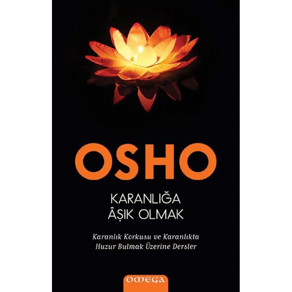 KARANLIĞA AŞIK OLMAK KARANLIK KORKUSU VE KARANLIKTA HUZUR BULMAK ÜZERİNE DERSLER-OSHO-OMEGA YAYINLARI