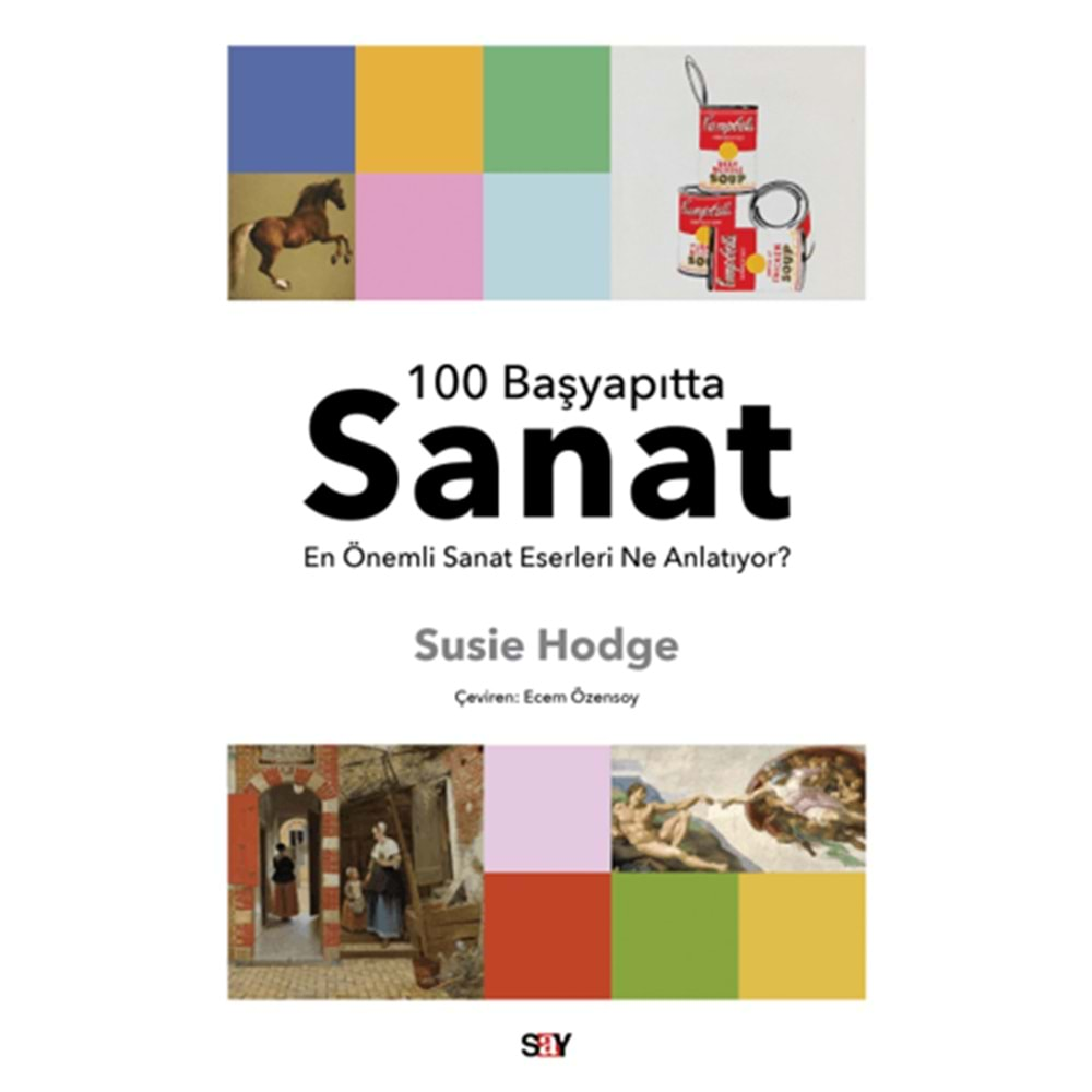 100 BAŞYAPITTA SANAT-EN ÖNEMLİ SANAT ESERLERİ NE ANLATIYOR?-SUSİE HODGE-SAY YAYINLARI