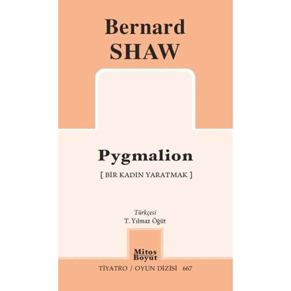 PYGMALİON-BİR KADIN YARATMAK-TİYATRO OYUN DİZİSİ 667-BERNARD SHAW-MİTOS BOYUT YAYINLARI