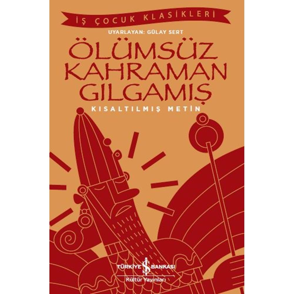 ÖLÜMSÜZ KAHRAMAN GILGAMIŞ KISALTILMIŞ METİN - İŞ BANKASI