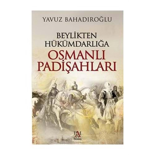 BEYLİKTEN HÜKÜMDARLIĞA OSMANLI PADİŞAHLARI-YAVUZ BAHADIROĞLU-PANAMA