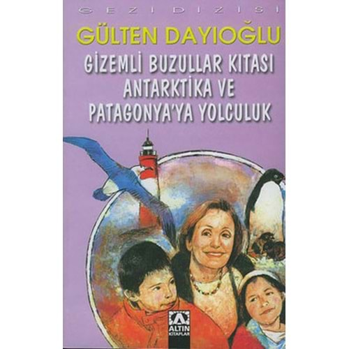 GİZEMLİ BUZULLAR KITASI ANTARKTİKA VE PATAGONYAYA YOLCULUK-GÜLTEN DAYIOĞLU-ALTIN KİTAPLAR