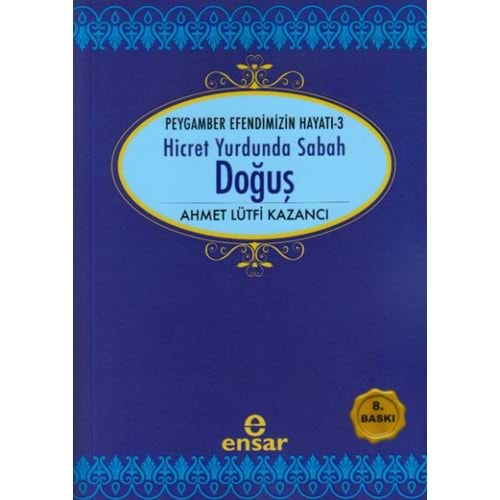 PEYGAMBER EFENDİMİZİN HAYATI-3 HİCRET YURDUNDA SABAH DOĞUŞ-AHMET LÜTFİ KAZANCI-ENSAR NEŞRİYAT