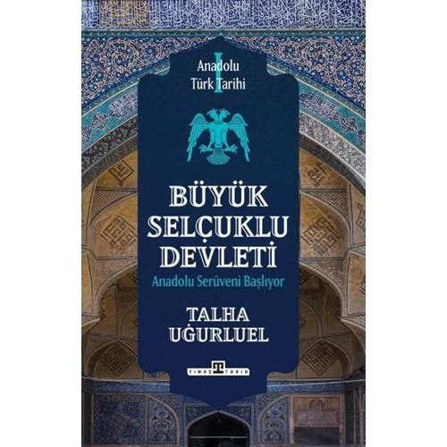 ANADOLU TÜRK TARİHİ-BÜYÜK SELÇUKLU DEVLETİ-TALHA UĞURLUEL-TİMAŞ YAYINLARI