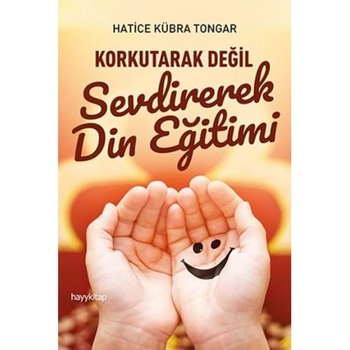 KORKUTARAK DEĞİL SEVDİREREK DİN EĞİTİMİ-HATİCE KÜBRA TONGAR-HAYYKİTAP