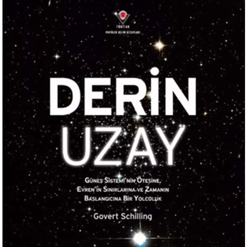 DERİN UZAY-GÜNEŞ SİSTEMİNİN ÖTESİNE EVRENİN SINIRLARINA VE ZAMANIN BAŞLANGICINA BİR YOLCULUK-GOVERT SCHİLLİNG-TÜBİTAK YAYINLARI