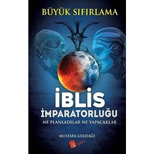 İBLİS İMPARATORLUĞU NE PLANLADILAR NE YAPACAKLAR-MUSTAFA GÜLDAĞI-LOPUS YAYINLARI