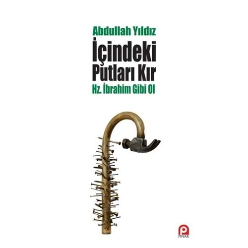 İÇİNDEKİ PUTLARI KIR - HZ. İBRAHİM GİBİ OL-ABDULLAH YILDIZ-PINAR YAYINLARI