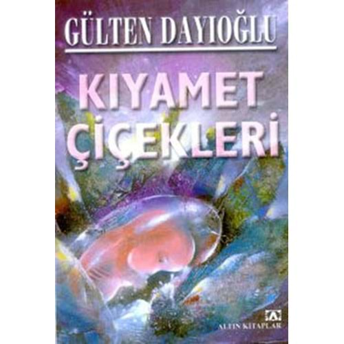 KIYAMET ÇİÇEKLERİ GÜLTEN DAYIOĞLU ALTIN KİTAPLAR