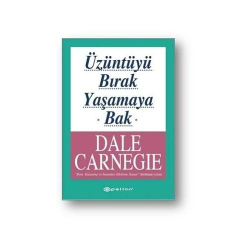 ÜZÜNTÜYÜ BIRAK YAŞAMAYA BAK- DALE CARNEGİE- EPSİLON