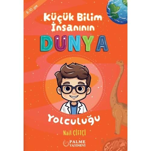 KÜÇÜK BİLİM İNSANININ DÜNYA YOLCULUĞU (8-10 YAŞ)-NAİL ÇİFTÇİ-PALME YAYINEVİ