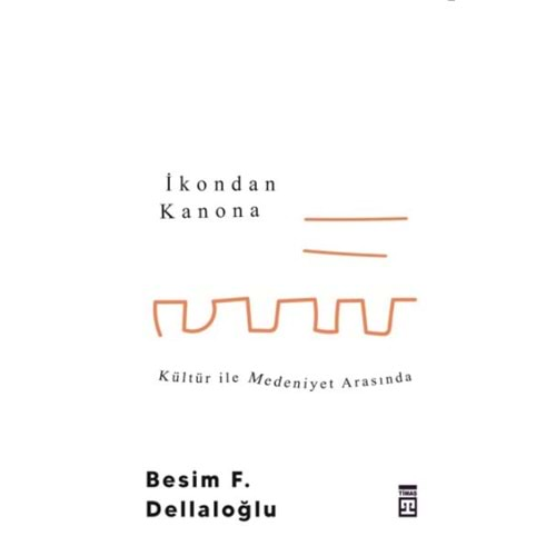 İKONDAN KANONA KÜLTÜR İLE MEDENİYET ARASINDA-BESİM F.DELLALOĞLU-TİMAŞ YAYINLARI