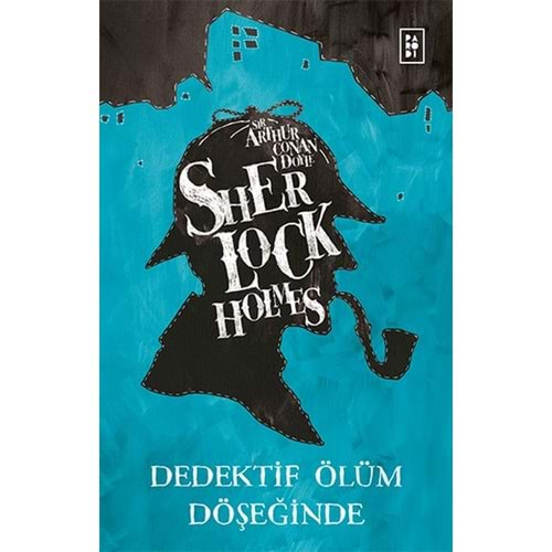 SHERLOCK HOLMES-DEDEKTİF ÖLÜM DÖŞEĞİNDE-SIR ARTHUR CONAN DOYLE-PARODİ YAYINLARI