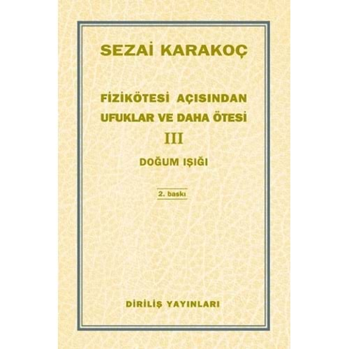 FİZİKÖTESİ AÇISINDAN UFUKLAR VE DAHA ÖTESİ 3 DOĞUM IŞIĞI-SEZAİ KARAKOÇ-DİRİLİŞ YAYINLARI