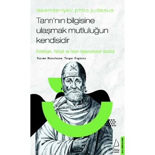 İSKENDERİYELİ PHİLO JUDAEUS-TANRININ BİLGİSİNE ULAŞMAK MUTLULUĞUN KENDİSİDİR-TURGUT ÖZGÜNEY-DESTEK YAYINLARI