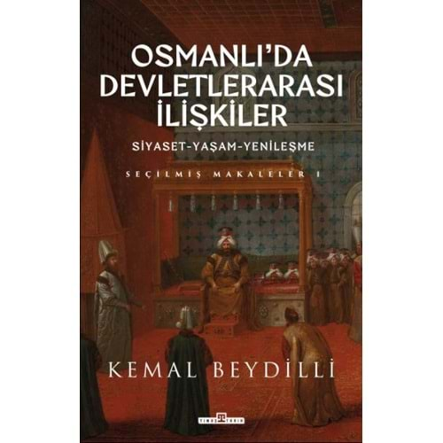 OSMANLI DA DEVLETLERARASI-İLİŞKİLER SİYASET-YAŞAM-YENİLEŞME-KEMAL BEYDİLLİ-TİMAŞ YAYINLARI