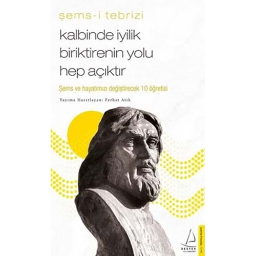 KALBİNDE İYİLİK BİRİKTİRENİN YOLU HEP AÇIKTIR-ŞEMS-İ TEBRİZİ-DESTEK YAYINLARI