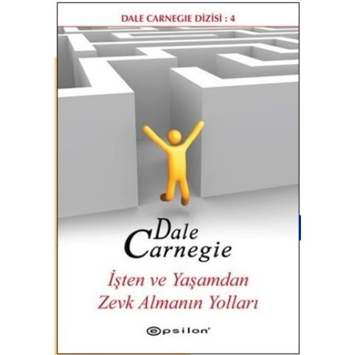 İŞTEN VE YAŞAMDAN ZEVK ALMANIN YOLLARI - DALE CARNEGİE - EPSİLON YAY