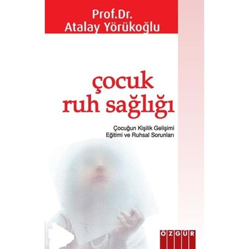 ÇOCUK RUH SAĞLIĞI-PROF.DR.ATALAY YÖRÜKOĞLU-ÖZGÜR YAYINLARI